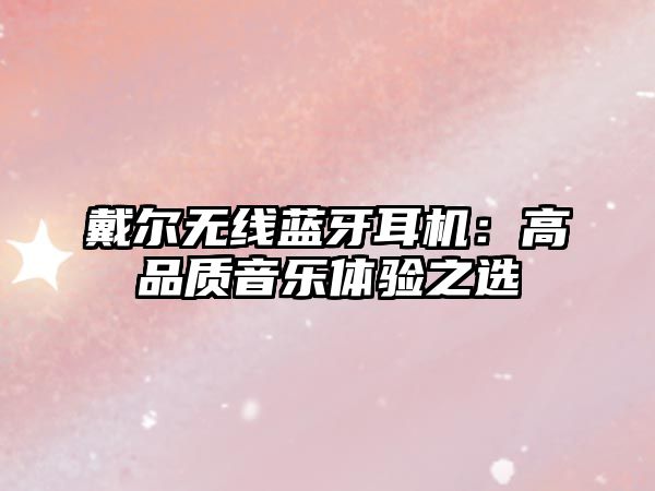 戴爾無線藍(lán)牙耳機(jī)：高品質(zhì)音樂體驗(yàn)之選