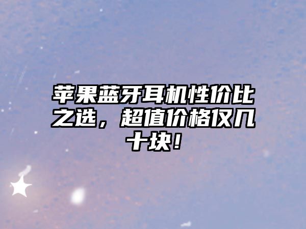 蘋果藍(lán)牙耳機(jī)性價(jià)比之選，超值價(jià)格僅幾十塊！