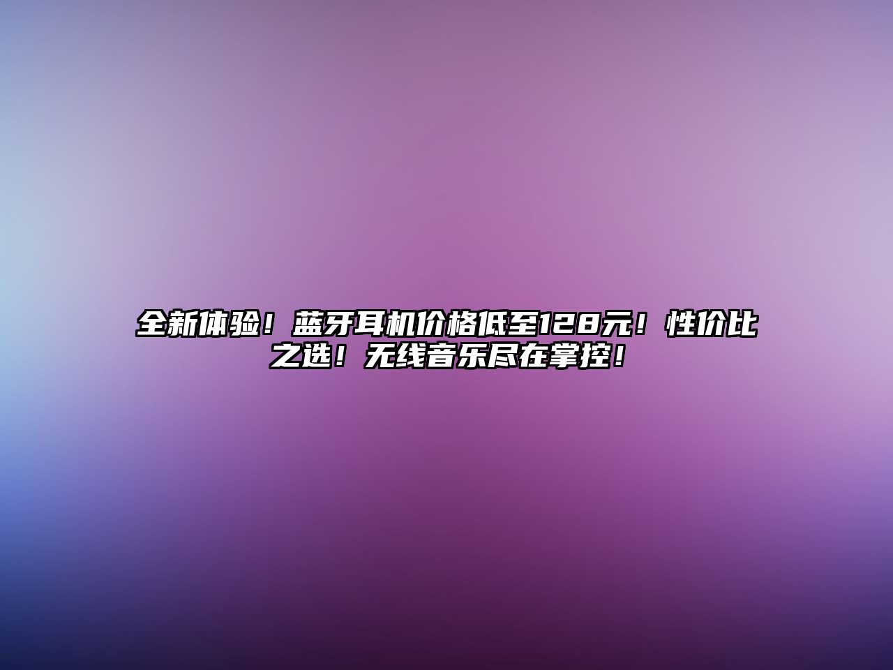 全新體驗(yàn)！藍(lán)牙耳機(jī)價(jià)格低至128元！性價(jià)比之選！無(wú)線音樂(lè)盡在掌控！