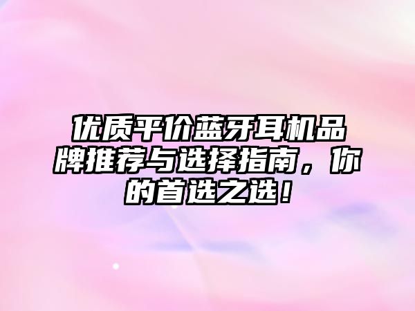 優(yōu)質(zhì)平價藍(lán)牙耳機品牌推薦與選擇指南，你的首選之選！