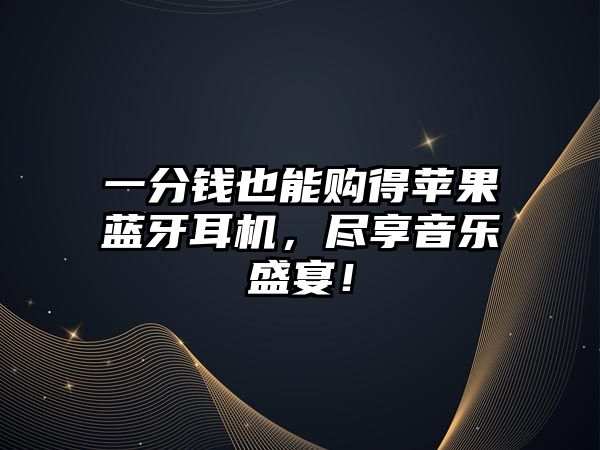 一分錢也能購得蘋果藍(lán)牙耳機(jī)，盡享音樂盛宴！