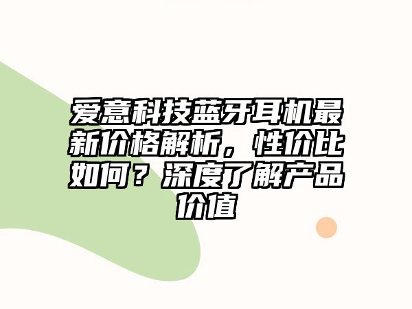 愛(ài)意科技藍(lán)牙耳機(jī)最新價(jià)格解析，性價(jià)比如何？深度了解產(chǎn)品價(jià)值