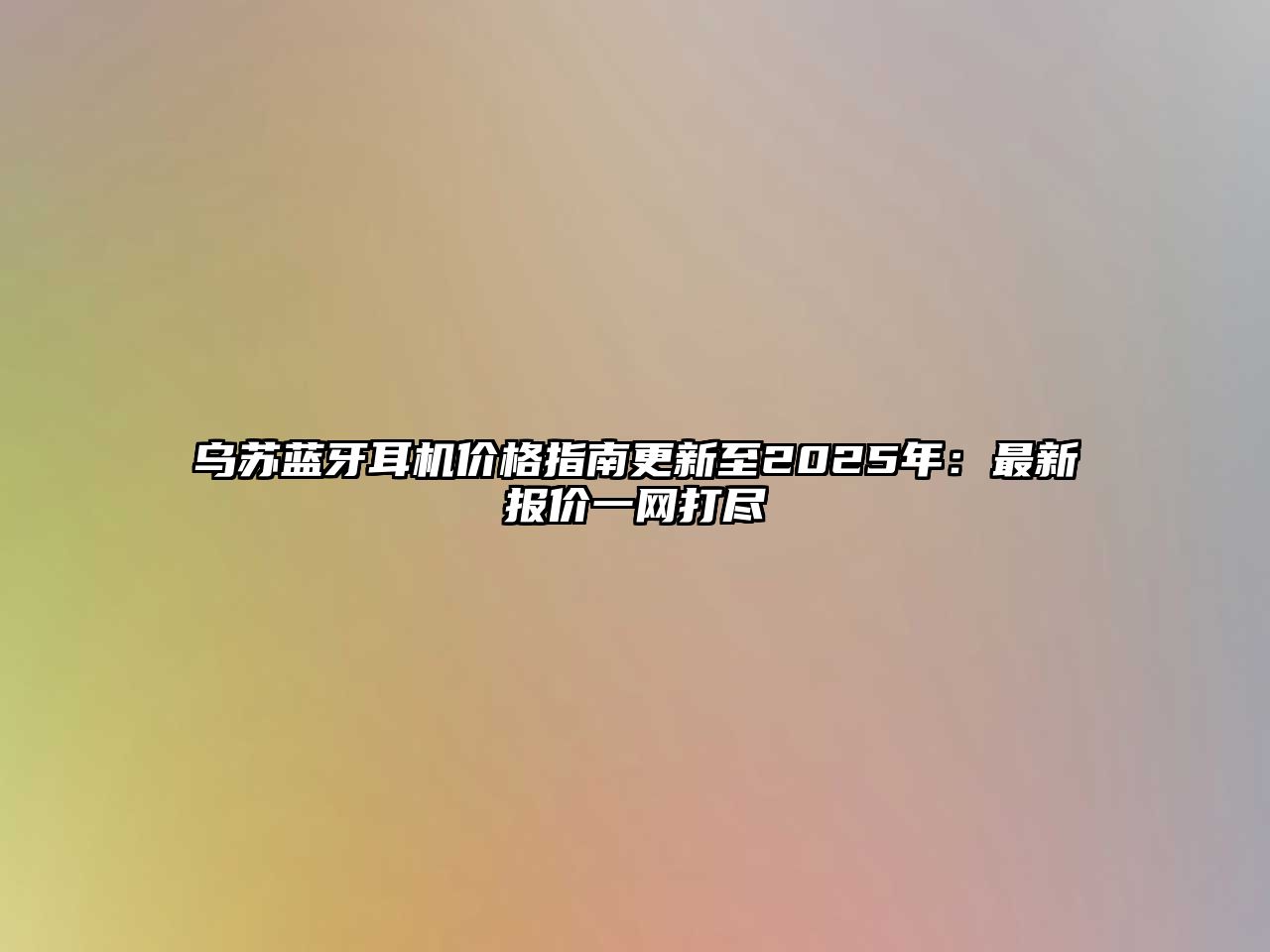 烏蘇藍(lán)牙耳機(jī)價(jià)格指南更新至2025年：最新報(bào)價(jià)一網(wǎng)打盡