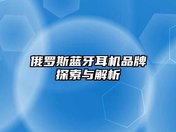 俄羅斯藍(lán)牙耳機(jī)品牌探索與解析